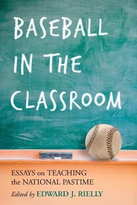 Baseball in the Classroom: Essays on Teaching the National Pastime - cover