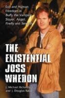 The Existential Joss Whedon: Evil and Human Freedom in Buffy the Vampire Slayer, Angel, Firefly and Serenity - J. Michael Richardson,J. Douglas Rabb - cover