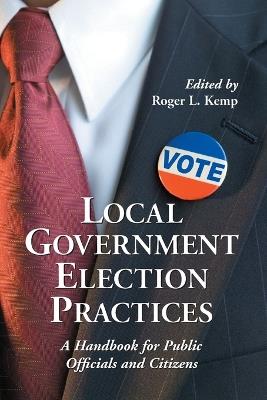Local Government Election Practices: A Handbook for Public Officials and Citizens - cover