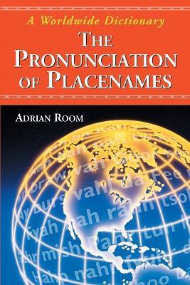 The Pronunciation of Placenames: A Worldwide Dictionary - Adrian Room - cover