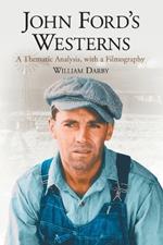 John Ford's Westerns: A Thematic Analysis, with a Filmography