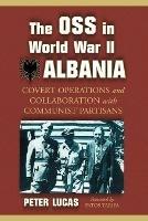 The OSS in World War II Albania: Covert Operations and Collaboration with Communist Partisans - Peter Lucas - cover