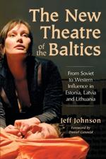 The New Theatre of the Baltics: From Soviet to Western Influence in Estonia, Latvia and Lithuania