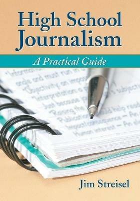 High School Journalism: A Practical Guide - Jim Streisel - cover