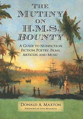 The Mutiny on H.M.S. Bounty: A Guide to Nonfiction, Fiction, Poetry, Films, Articles, and Music - Donald A. Maxton - cover