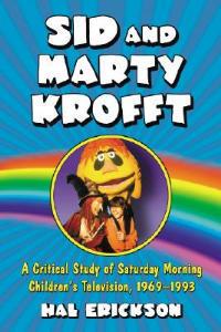 Sid and Marty Krofft: A Critical Study of Saturday Morning Children's Television, 1969-1993 - Hal Erickson - cover
