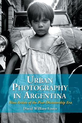 Urban Photography in Argentina: Nine Artists of the Post-dictatorship Era - David William Foster - cover