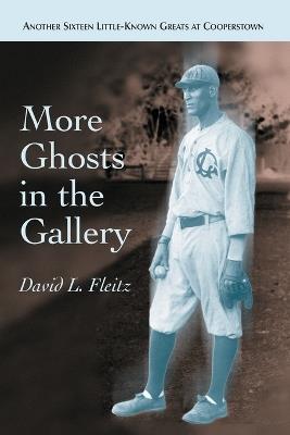 More Ghosts in the Gallery: Another Sixteen Little-Known Greats at Cooperstown - David L. Fleitz - cover