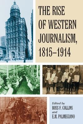 The Rise of Western Journalism, 1815-1914: Essays on the Press in Australia, Canada, France, Germany, Great Britain and the United States - cover