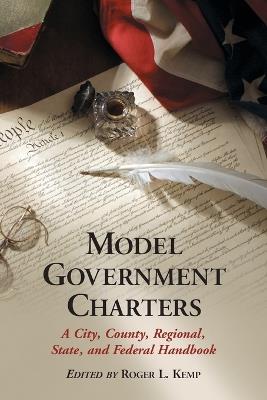Model Government Charters: A City, County, Regional, State, and Federal Handbook - cover