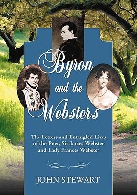 Byron and the Websters: The Letters and Entangled Lives of the Poet, Sir James Webster and Lady Frances Webster - John Stewart - cover