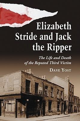 Elizabeth Stride and Jack the Ripper: The Life and Death of the Reputed Third Victim - Dave Yost - cover