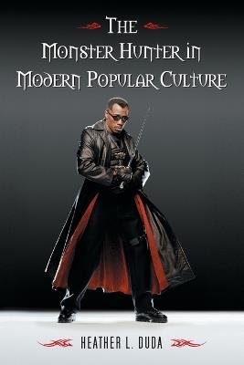 The Monster Hunter in Modern Popular Culture - Heather L. Duda - cover