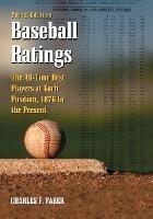 Baseball Ratings: The All-time Best Players at Each Position, 1876 to the Present