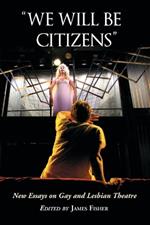 We Will be Citizens: New Essays on Gay and Lesbian Theatre
