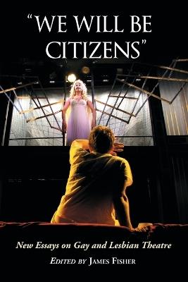 We Will be Citizens: New Essays on Gay and Lesbian Theatre - cover