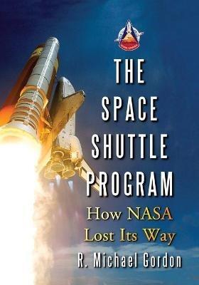 The Space Shuttle Program: How NASA Lost Its Way - R. Michael Gordon - cover