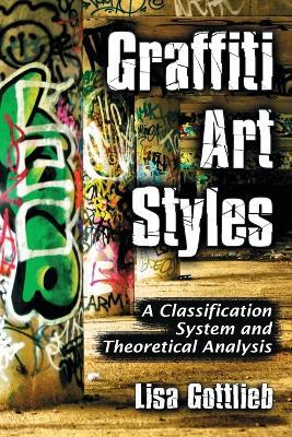 Graffiti Art Styles: A Classification System and Theoretical Analysis - Lisa Gottlieb - cover