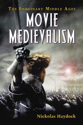 Movie Medievalism: The Imaginary Middle Ages - Nickolas Haydock - cover