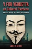 V for Vendetta as Cultural Pastiche: A Critical Study of the Graphic Novel and Film - James R. Keller - cover