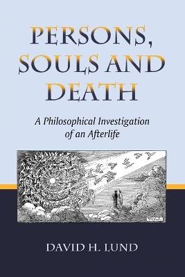 Persons, Souls and Death: A Philosophical Investigation of an Afterlife - David H. Lund - cover