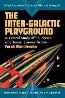 The Inter-galactic Playground: A Critical Study of Children's and Teens' Science Fiction - Farah Mendlesohn - cover