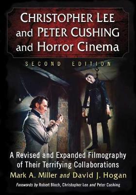 Christopher Lee and Peter Cushing and Horror Cinema: A Revised and Expanded Filmography of Their Terrifying Collaborations - Mark A. Miller,David J. Hogan - cover