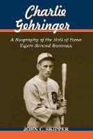 Charlie Gehringer: A Biography of the Hall of Fame Tigers Second Baseman - John C. Skipper - cover