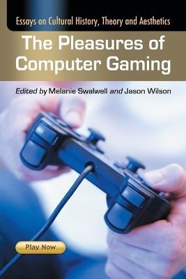 The Pleasures of Computer Gaming: Essays on Cultural History, Theory and Aesthetics - cover