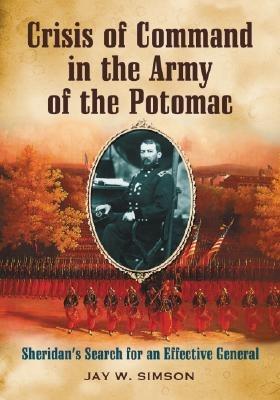 Crisis of Command in the Army of the Potomac: Sheridan's Search for an Effective General - Jay W. Simson - cover
