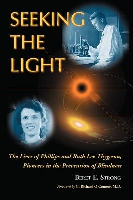 Seeking the Light: The Lives of Phillips and Ruth Thygeson, Pioneers in the Prevention of Blindness - Beret E. Strong - cover