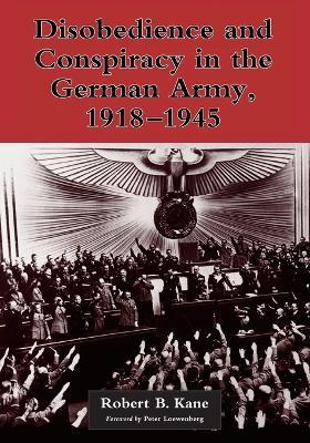 Disobedience and Conspiracy in the German Army, 1918-1945 - Robert B. Kane - cover