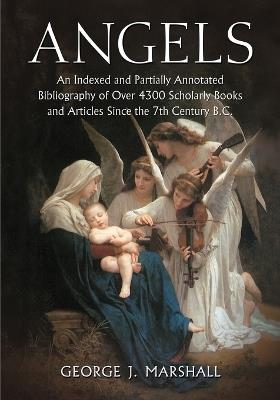 Angels: An Indexed and Partially Annotated Bibliography of Over 4300 Scholarly Books and Articles Since the 7th Century B.C. - George J. Marshall - cover