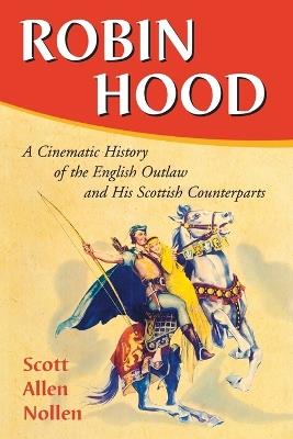 Robin Hood: A Cinematic History of the English Outlaw and His Scottish Counterparts - Scott Allen Nollen - cover