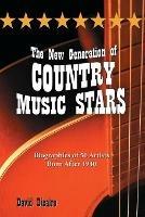 The New Generation of Country Music Stars: Biographies of 50 Artists Born After 1940 - David Dicaire - cover