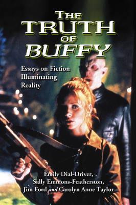 The Truth of ""Buffy: Essays on Fiction Illuminating Reality - Sally Emmons-Featherston,Jim Ford,Carolyn Anne Taylor - cover