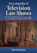 Encyclopedia of Television Law Shows: Factual and Fictional Series About Judges, Lawyers and the Courtroom, 1948-2008