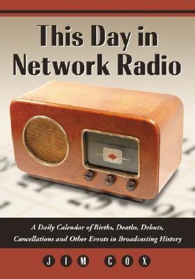 This Day in Network Radio: A Daily Calendar of Births, Deaths, Debuts, Cancellations and Other Events in Broadcasting History - Jim Cox - cover
