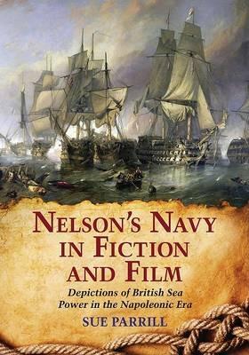 Nelson's Navy in Fiction and Film: Depictions of British Sea Power in the Napoleonic Era - Sue Parrill - cover