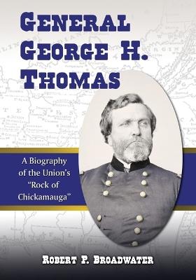 General George H. Thomas: A Biography of the Union's "Rock of Chickamauga" - Robert P. Broadwater - cover