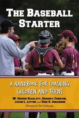 The Baseball Starter: A Handbook for Coaching Children and Teens - W. George Scarlett,Gregory Chertok,Jacob L. Lipton - cover