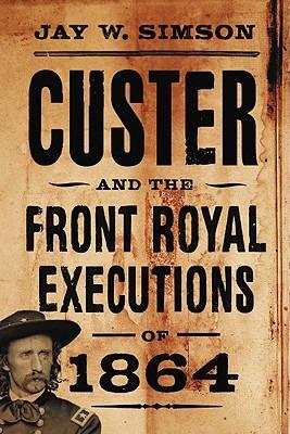 Custer and the Front Royal Executions of 1864 - Jay W. Simson - cover