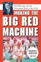 Making the Big Red Machine: Bob Howsam and the Cincinnati Reds of the 1970s - Daryl Smith - cover