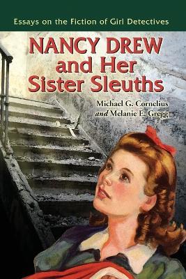 Nancy Drew and Her Sister Sleuths: Essays on the Fiction of Girl Detectives - Melanie E. Gregg - cover