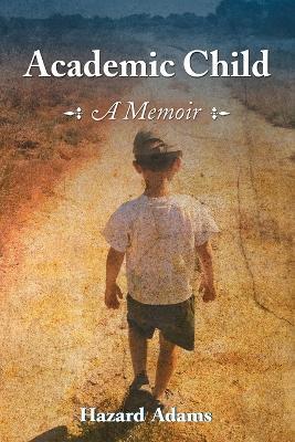 Academic Child: A Memoir - Hazard Adams - cover