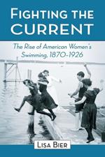 Fighting the Current: The Rise of American Women's Swimming, 1870-1926