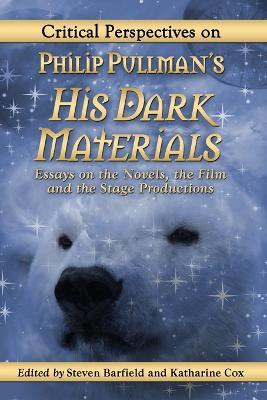 Critical Perspectives on Philip Pullman's His Dark Materials: Essays on the Novels, the Film and the Stage Productions - cover