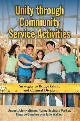 Unity Through Community Service Activities: Strategies to Bridge Ethnic and Cultural Divides - August John Hoffman,Norma Espinosa Parker,Eduardo Sanchez - cover