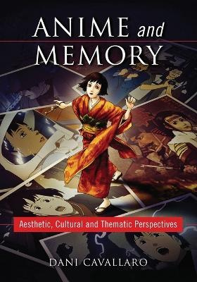 Anime and Memory: Aesthetic, Cultural and Thematic Perspectives - Dani Cavallaro - cover