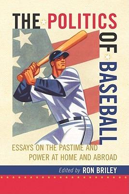 The Politics of Baseball: Essays on the Pastime and Power at Home and Abroad - cover
